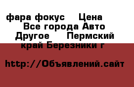 фара фокус1 › Цена ­ 500 - Все города Авто » Другое   . Пермский край,Березники г.